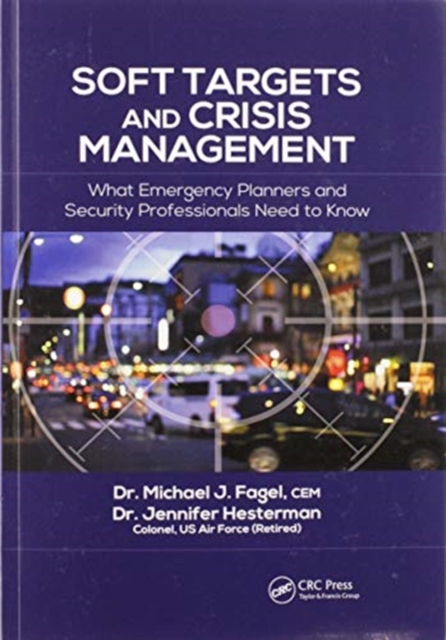 Soft Targets and Crisis Management : What Emergency Planners and Security Professionals Need to Know, Paperback / softback Book