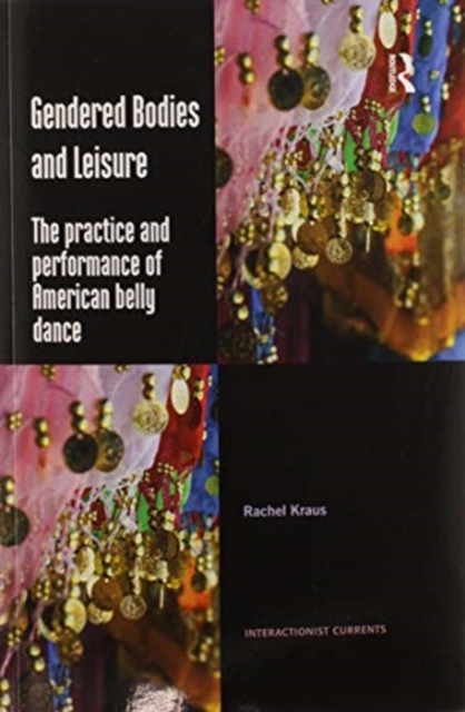 Gendered Bodies and Leisure : The practice and performance of American belly dance, Paperback / softback Book