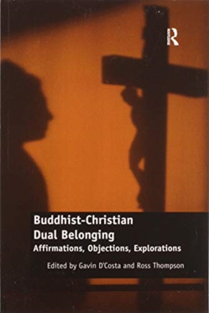Buddhist-Christian Dual Belonging : Affirmations, Objections, Explorations, Paperback / softback Book