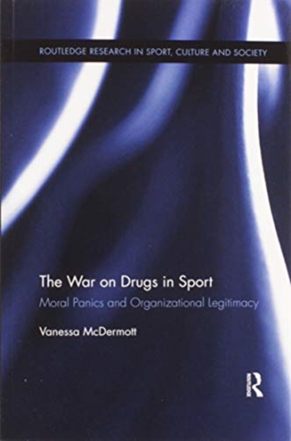 The War on Drugs in Sport : Moral Panics and Organizational Legitimacy, Paperback / softback Book