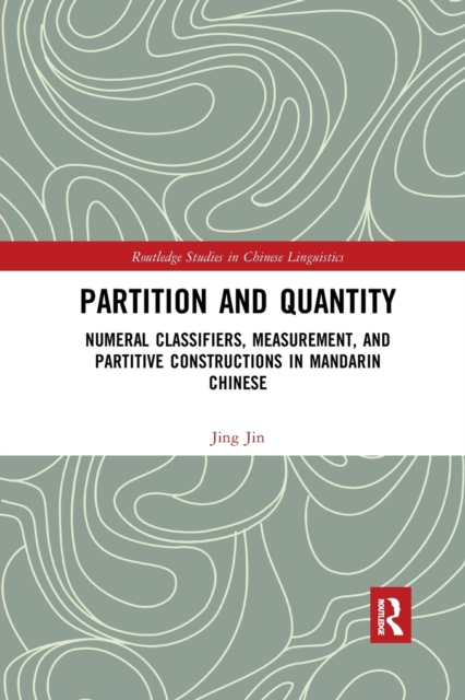 Partition and Quantity : Numeral Classifiers, Measurement, and Partitive Constructions in Mandarin Chinese, Paperback / softback Book