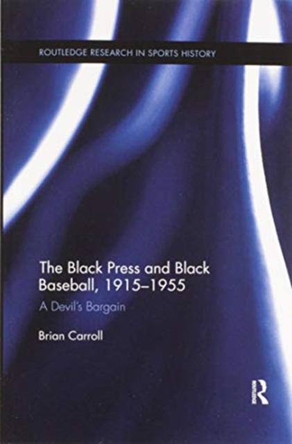 The Black Press and Black Baseball, 1915-1955 : A Devil’s Bargain, Paperback / softback Book