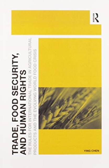 Trade, Food Security, and Human Rights : The Rules for International Trade in Agricultural Products and the Evolving World Food Crisis, Paperback / softback Book