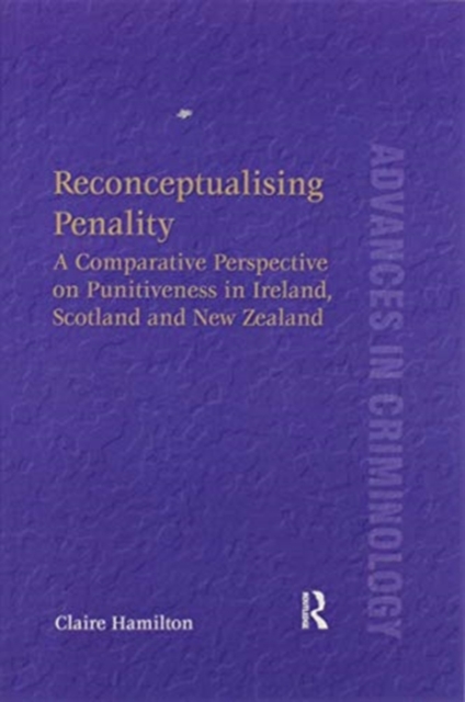 Reconceptualising Penality : A Comparative Perspective on Punitiveness in Ireland, Scotland and New Zealand, Paperback / softback Book
