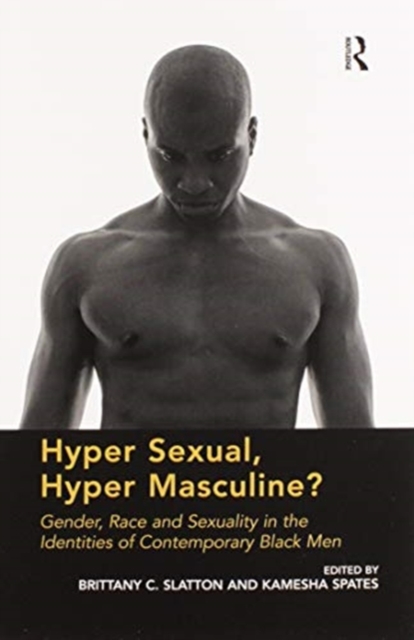 Hyper Sexual, Hyper Masculine? : Gender, Race and Sexuality in the Identities of Contemporary Black Men, Paperback / softback Book
