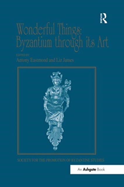 Wonderful Things: Byzantium through its Art : Papers from the 42nd Spring Symposium of Byzantine Studies, London, 20-22 March 2009, Paperback / softback Book