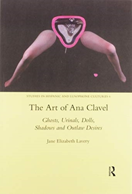 The Art of Ana Clavel : Ghosts, Urinals, Dolls, Shadows and Outlaw Desires, Paperback / softback Book