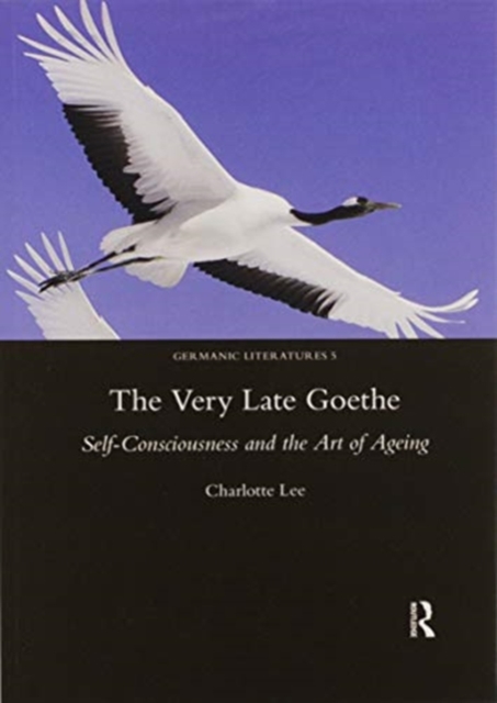 The Very Late Goethe : Self-Consciousness and the Art of Ageing, Paperback / softback Book