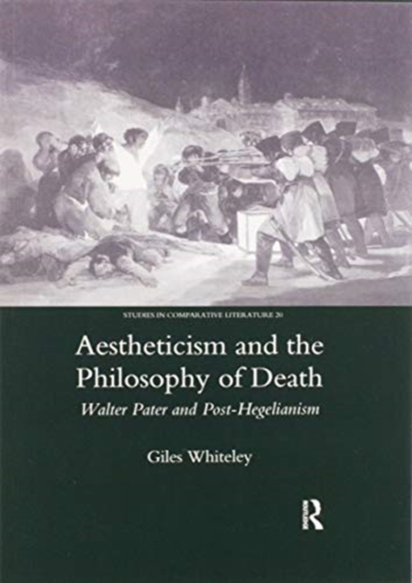 Aestheticism and the Philosophy of Death : Walter Pater and Post-Hegelianism, Paperback / softback Book