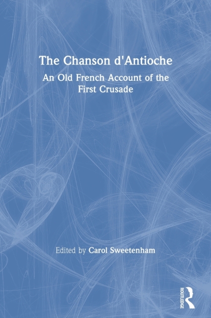 The Chanson d'Antioche : An Old French Account of the First Crusade, Paperback / softback Book