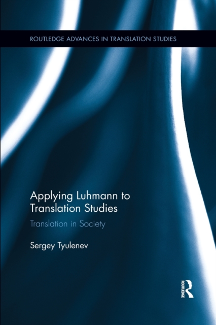 Applying Luhmann to Translation Studies : Translation in Society, Paperback / softback Book