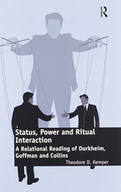 Status, Power and Ritual Interaction : A Relational Reading of Durkheim, Goffman and Collins, Paperback / softback Book