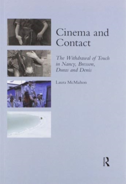 Cinema and Contact : The Withdrawal of Touch in Nancy, Bresson, Duras and Denis, Paperback / softback Book