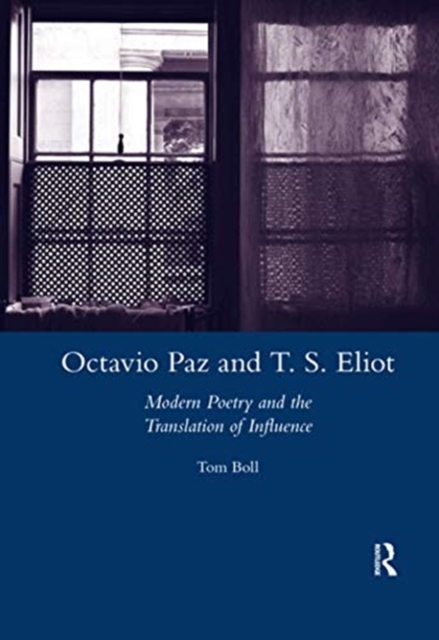 Octavio Paz and T. S. Eliot : Modern Poetry and the Translation of Influence, Paperback / softback Book