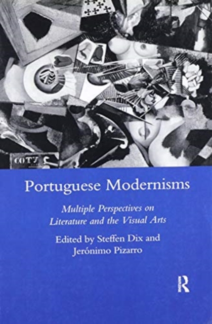 Portuguese Modernisms : Multiple Perspectives in Literature and the Visual Arts, Paperback / softback Book
