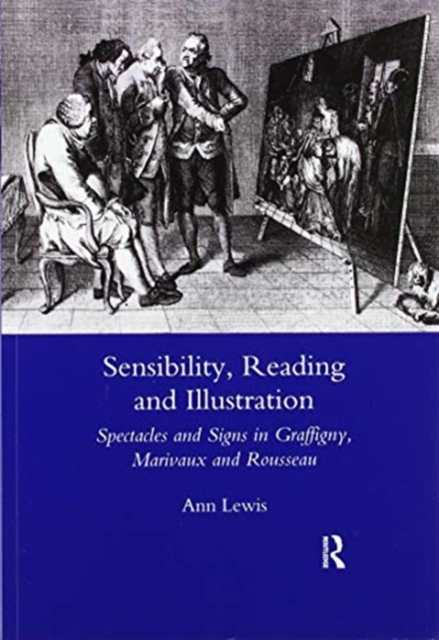 Sensibility, Reading and Illustration : Spectacles and Signs in Graffigny, Marivaux and Rousseau, Paperback / softback Book