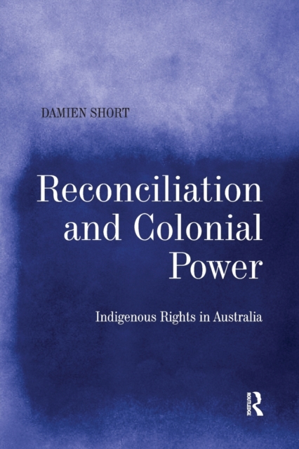 Reconciliation and Colonial Power : Indigenous Rights in Australia, Paperback / softback Book