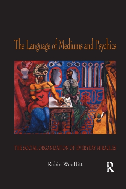 The Language of Mediums and Psychics : The Social Organization of Everyday Miracles, Paperback / softback Book
