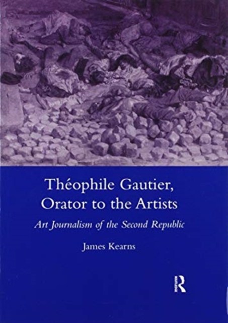 Theophile Gautier, Orator to the Artists : Art Journalism of the Second Republic, Paperback / softback Book