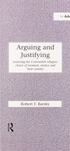 Arguing and Justifying : Assessing the Convention Refugees' Choice of Moment, Motive and Host Country, Paperback / softback Book