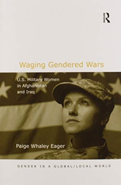 Waging Gendered Wars : U.S. Military Women in Afghanistan and Iraq, Paperback / softback Book