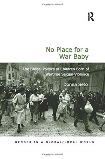 No Place for a War Baby : The Global Politics of Children born of Wartime Sexual Violence, Paperback / softback Book