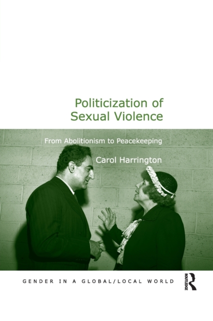 Politicization of Sexual Violence : From Abolitionism to Peacekeeping, Paperback / softback Book