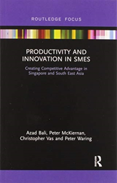Productivity and Innovation in SMEs : Creating Competitive Advantage in Singapore and South East Asia, Paperback / softback Book