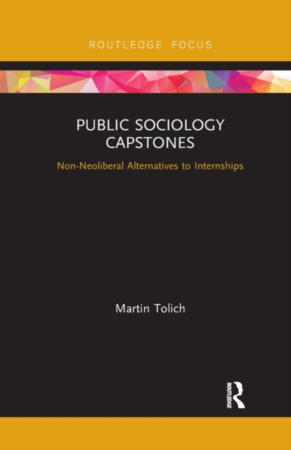 Public Sociology Capstones : Non-Neoliberal Alternatives to Internships, Paperback / softback Book