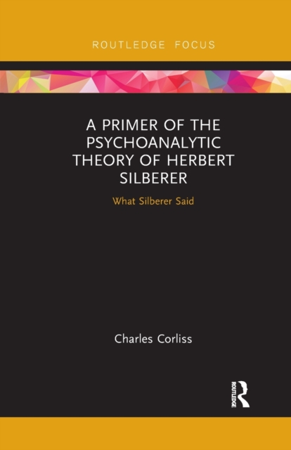 A Primer of the Psychoanalytic Theory of Herbert Silberer : What Silberer Said, Paperback / softback Book