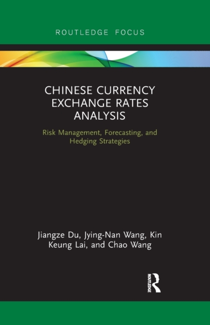 Chinese Currency Exchange Rates Analysis : Risk Management, Forecasting and Hedging Strategies, Paperback / softback Book