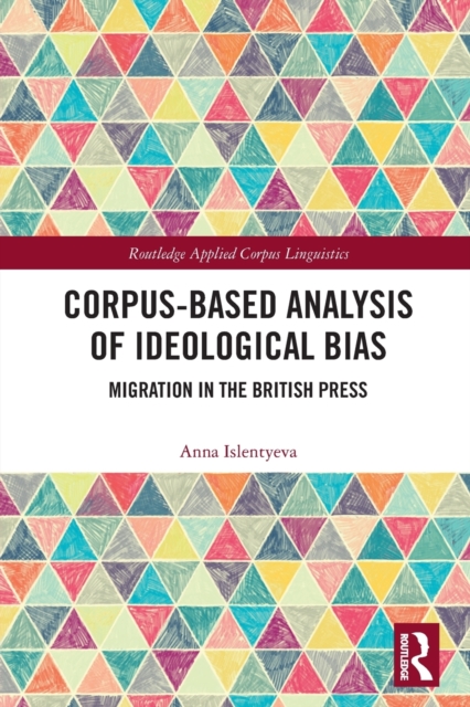 Corpus-Based Analysis of Ideological Bias : Migration in the British Press, Paperback / softback Book