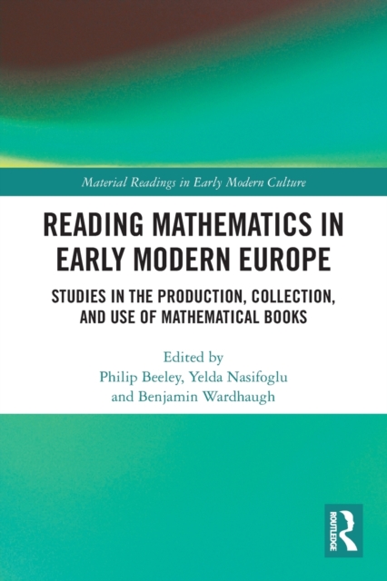 Reading Mathematics in Early Modern Europe : Studies in the Production, Collection, and Use of Mathematical Books, Paperback / softback Book