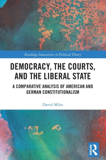 Democracy, the Courts, and the Liberal State : A Comparative Analysis of American and German Constitutionalism, Paperback / softback Book