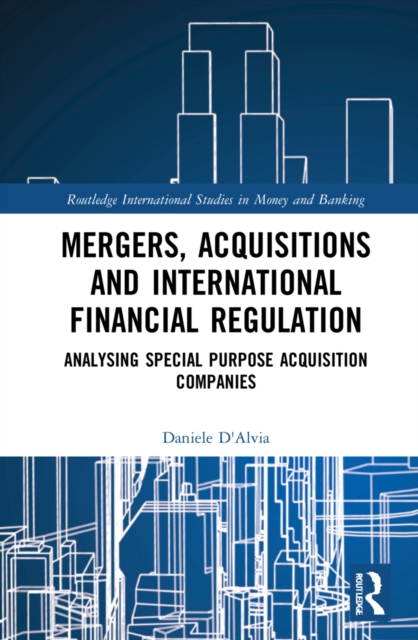 Mergers, Acquisitions and International Financial Regulation : Analysing Special Purpose Acquisition Companies, Hardback Book