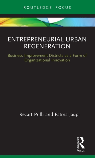 Entrepreneurial Urban Regeneration : Business Improvement Districts as a Form of Organizational Innovation, Hardback Book