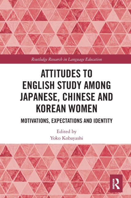 Attitudes to English Study among Japanese, Chinese and Korean Women : Motivations, Expectations and Identity, Paperback / softback Book