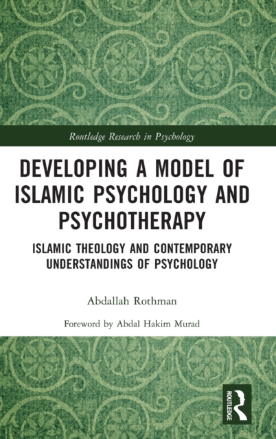 Developing a Model of Islamic Psychology and Psychotherapy : Islamic Theology and Contemporary Understandings of Psychology, Hardback Book