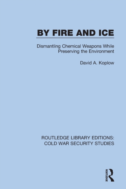 By Fire and Ice : Dismantling Chemical Weapons While Preserving the Environment, Paperback / softback Book