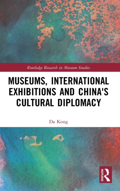 Museums, International Exhibitions and China's Cultural Diplomacy, Hardback Book