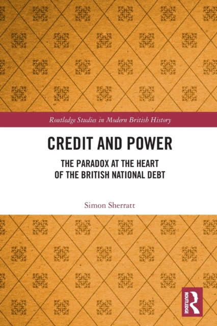 Credit and Power : The Paradox at the Heart of the British National Debt, Paperback / softback Book