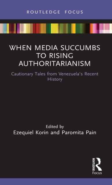 When Media Succumbs to Rising Authoritarianism : Cautionary Tales from Venezuela’s Recent History, Hardback Book