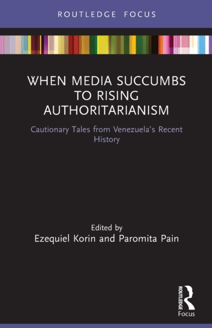 When Media Succumbs to Rising Authoritarianism : Cautionary Tales from Venezuela’s Recent History, Paperback / softback Book