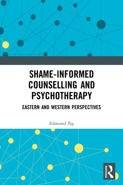 Shame-informed Counselling and Psychotherapy : Eastern and Western Perspectives, Paperback / softback Book