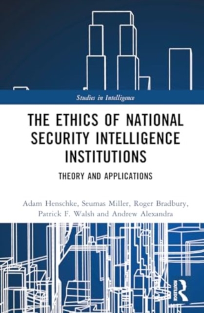 The Ethics of National Security Intelligence Institutions : Theory and Applications, Hardback Book