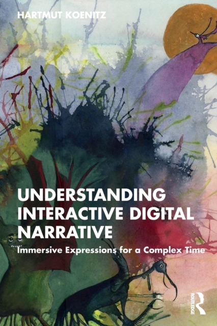Understanding Interactive Digital Narrative : Immersive Expressions for a Complex Time, Paperback / softback Book