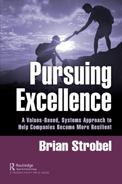 Pursuing Excellence : A Values-Based, Systems Approach to Help Companies Become More Resilient, Paperback / softback Book