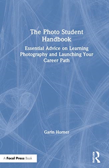 The Photo Student Handbook : Essential Advice on Learning Photography and Launching Your Career Path, Hardback Book