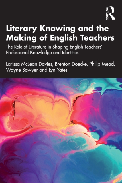 Literary Knowing and the Making of English Teachers : The Role of Literature in Shaping English Teachers’ Professional Knowledge and Identities, Paperback / softback Book