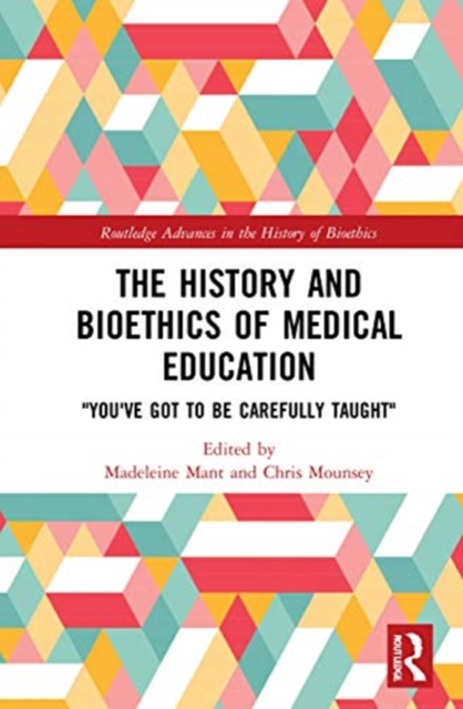 The History and Bioethics of Medical Education : "You've Got to Be Carefully Taught", Hardback Book